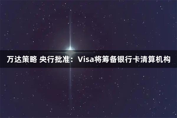 万达策略 央行批准：Visa将筹备银行卡清算机构